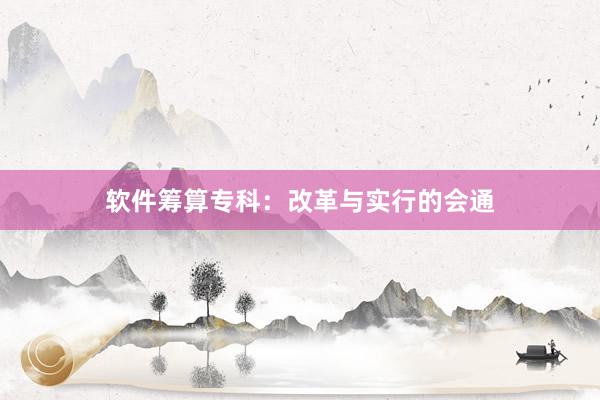 软件筹算专科：改革与实行的会通
